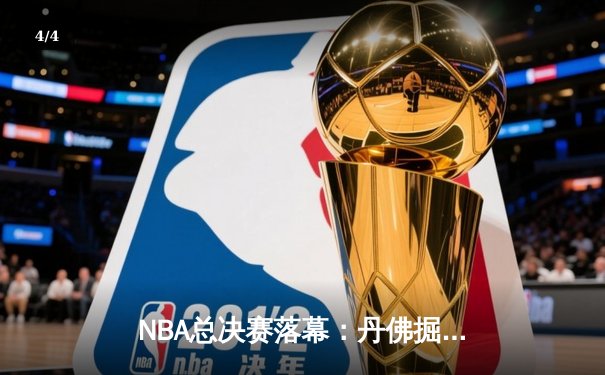 NBA总决赛落幕：丹佛掘金首夺总冠军，约基奇加冕FMVP - 4
