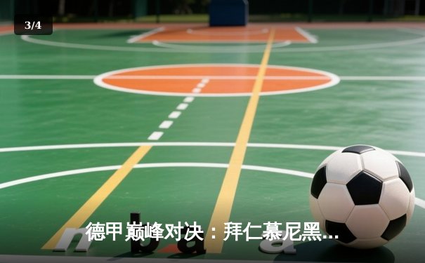 德甲巅峰对决：拜仁慕尼黑主场3-2险胜多特蒙德，凯恩双响领跑射手榜 - 3