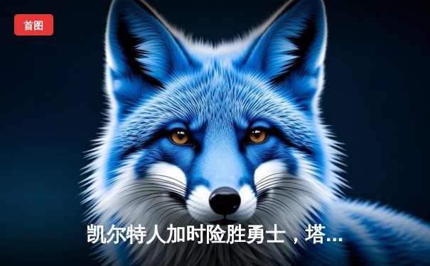 凯尔特人加时险胜勇士，塔图姆44分创赛季新高